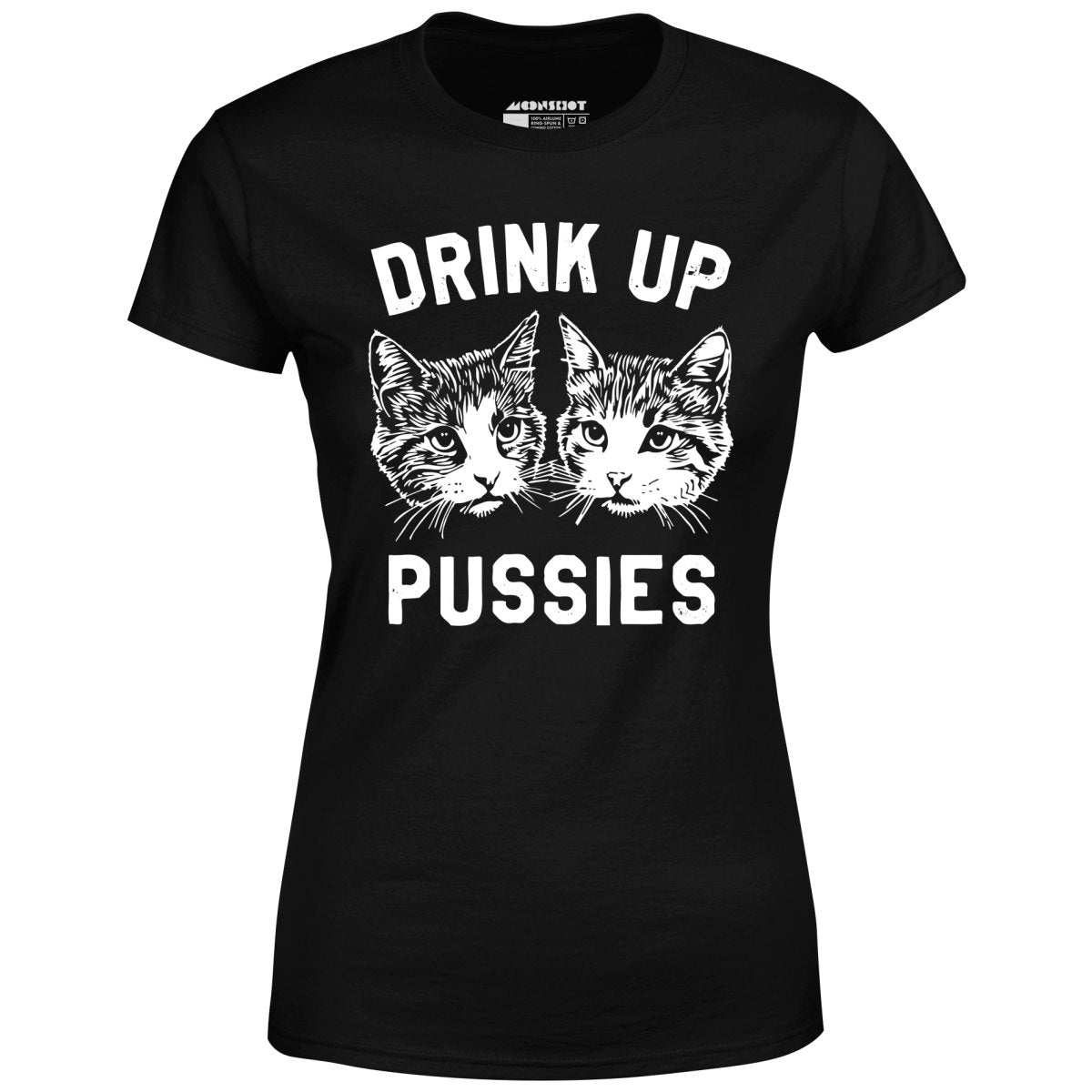Drink Up Pussies - Women's T-Shirt