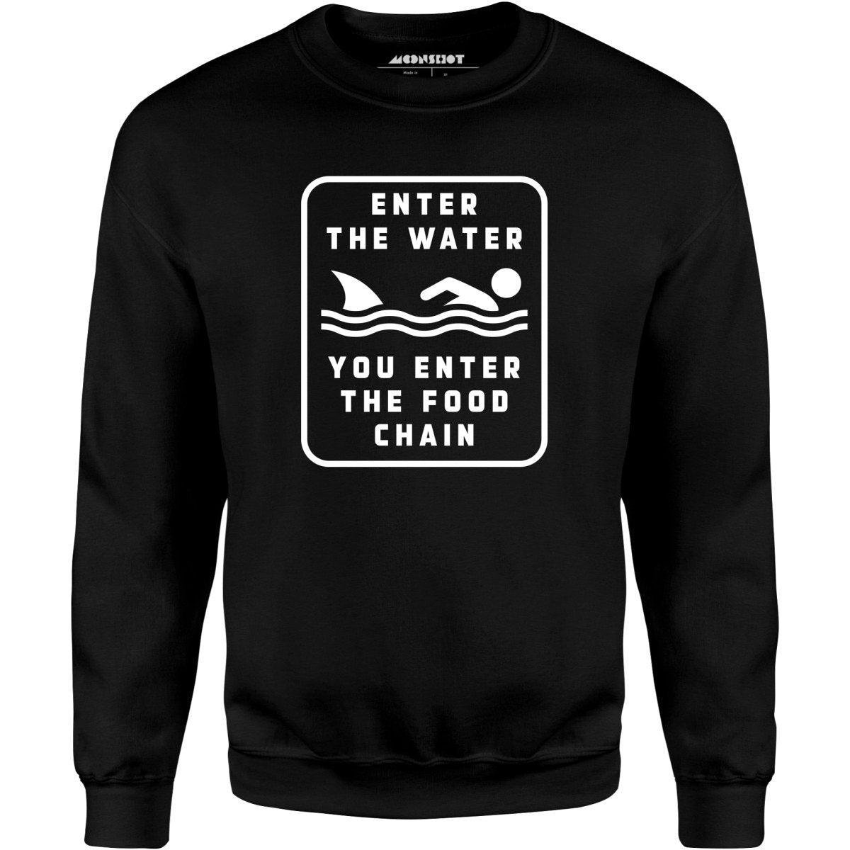 Enter the Water You Enter the Food Chain - Unisex Sweatshirt