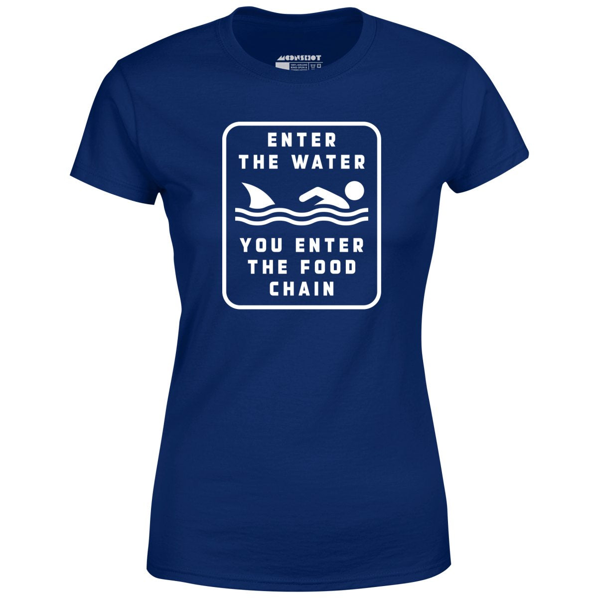 Enter the Water You Enter the Food Chain - Women's T-Shirt