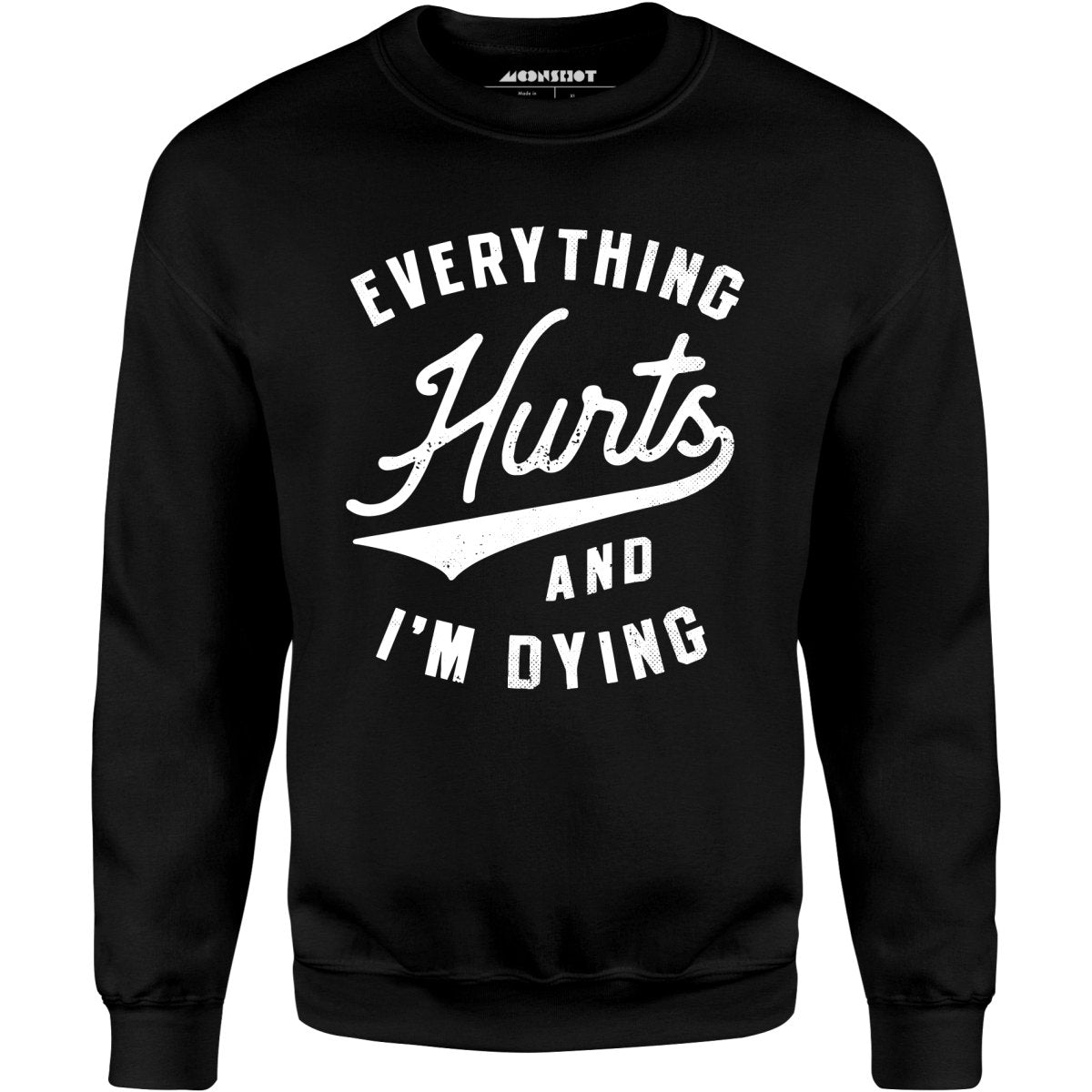 Everything Hurts and I'm Dying - Unisex Sweatshirt