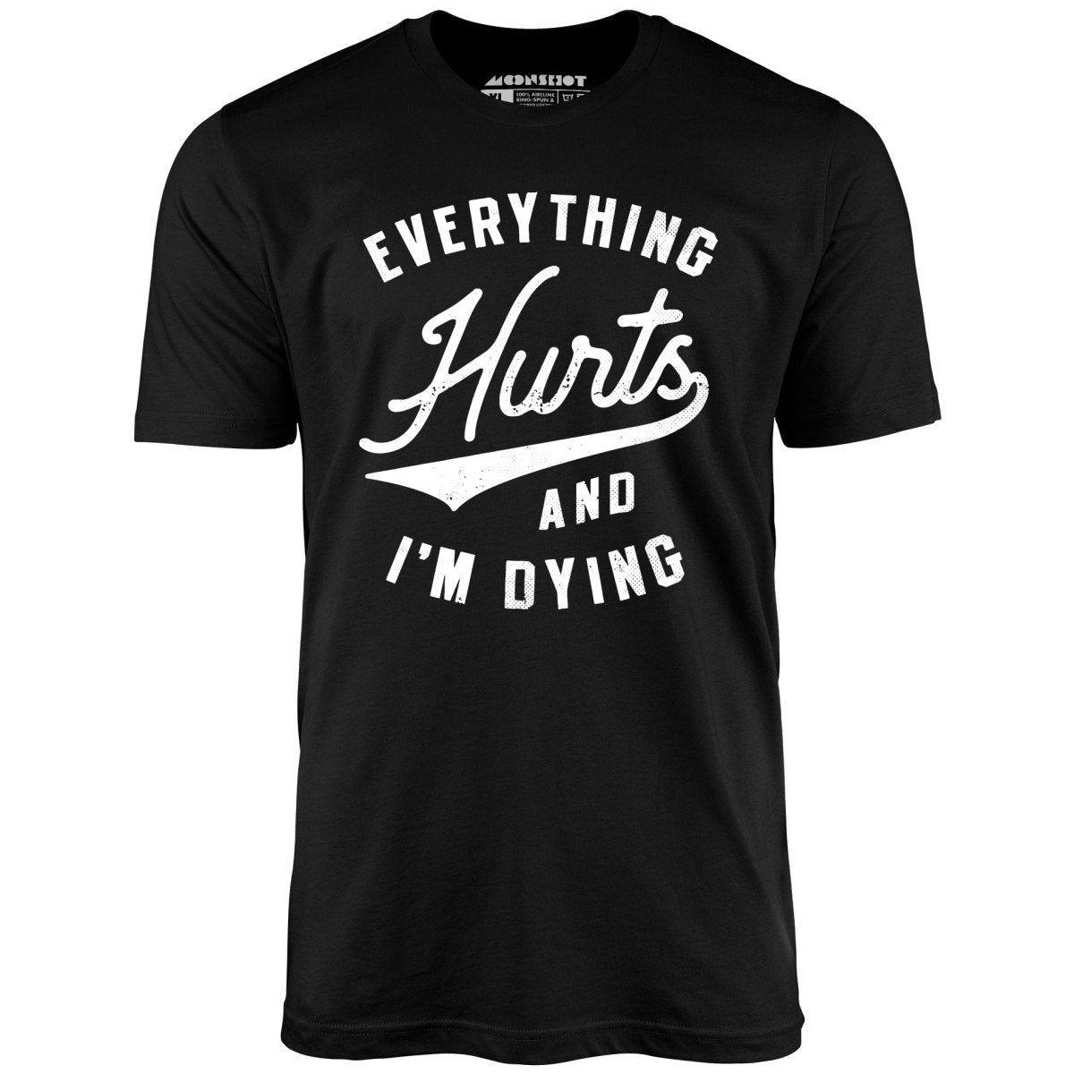 Everything Hurts and I'm Dying - Unisex T-Shirt
