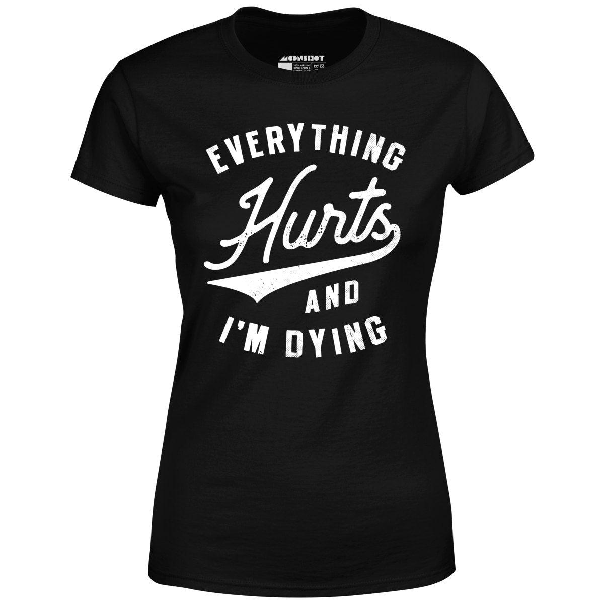 Everything Hurts and I'm Dying - Women's T-Shirt