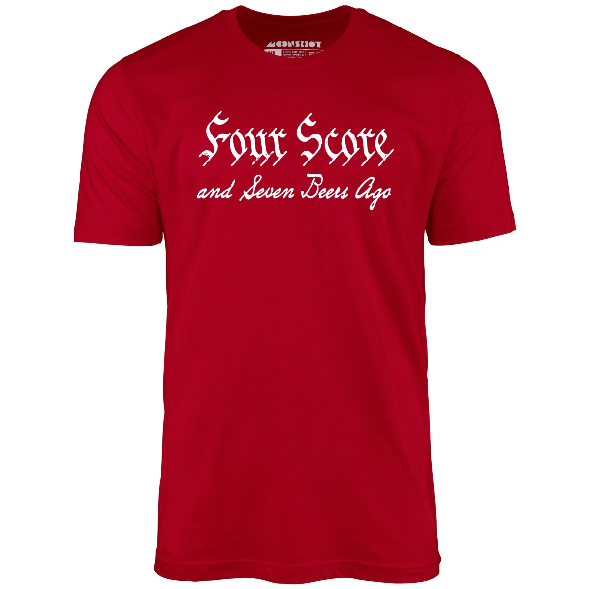 Four Score and Seven Beers Ago - Unisex T-Shirt