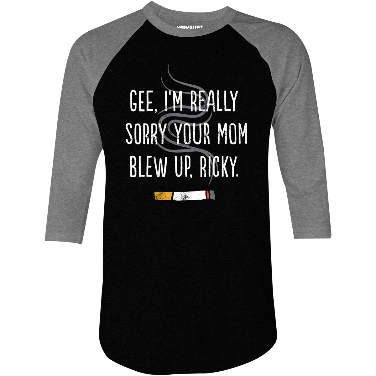 Gee, I'm Really Sorry Your Mom Blew Up, Ricky - 3/4 Sleeve Raglan T-Shirt