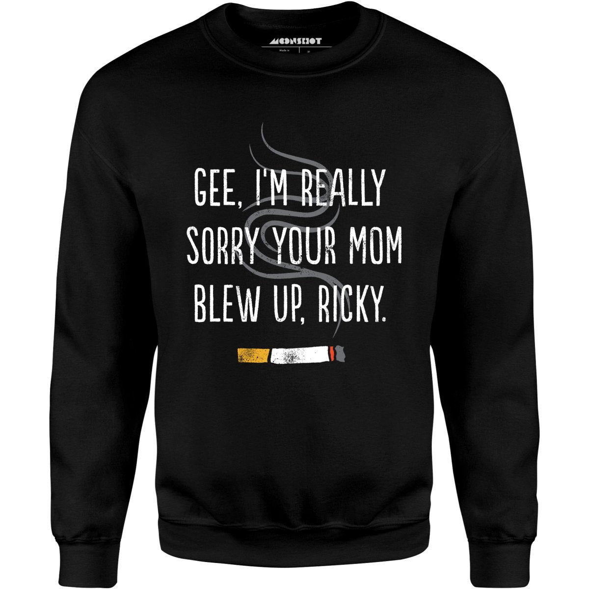 Gee, I'm Really Sorry Your Mom Blew Up, Ricky - Unisex Sweatshirt