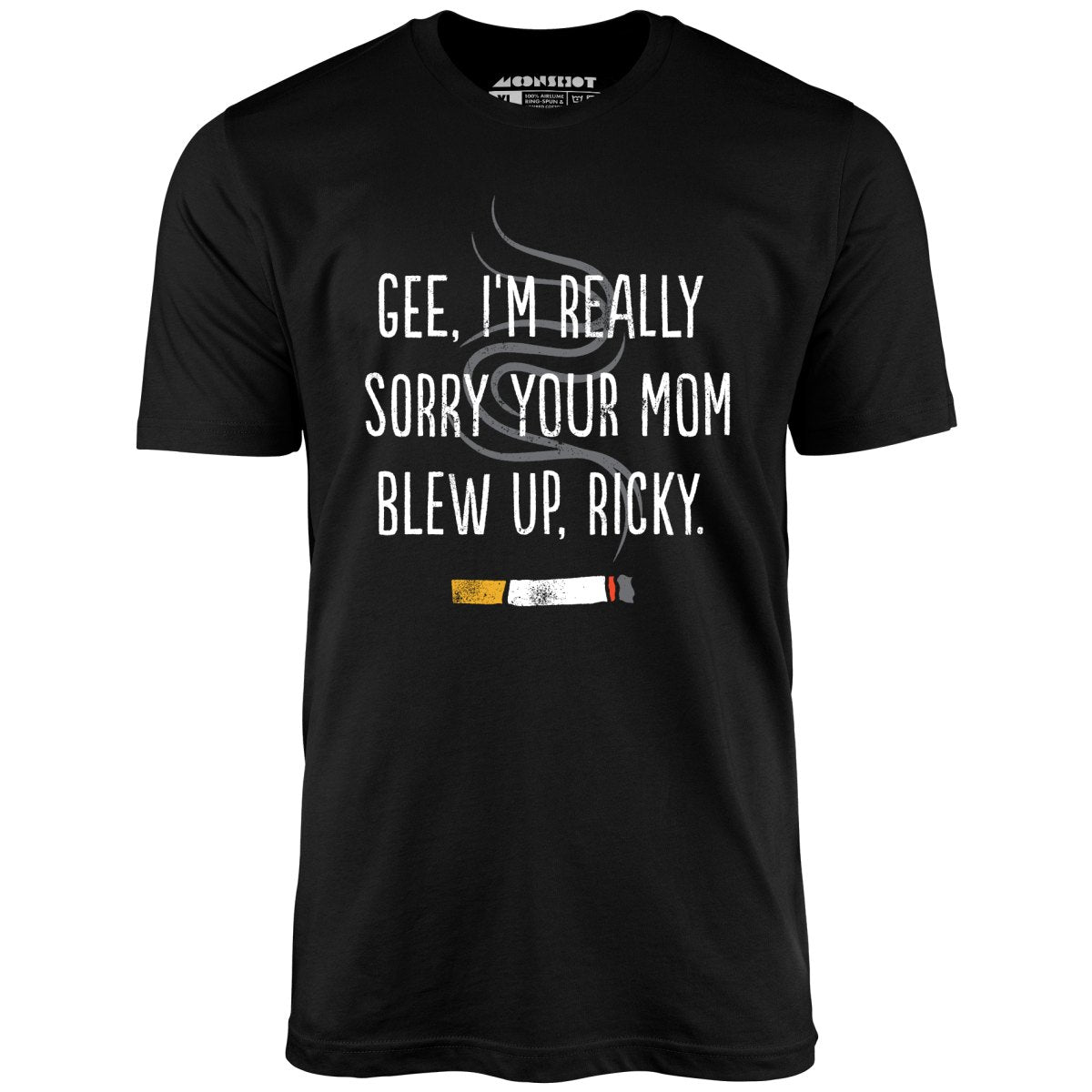 Gee, I'm Really Sorry Your Mom Blew Up, Ricky - Unisex T-Shirt