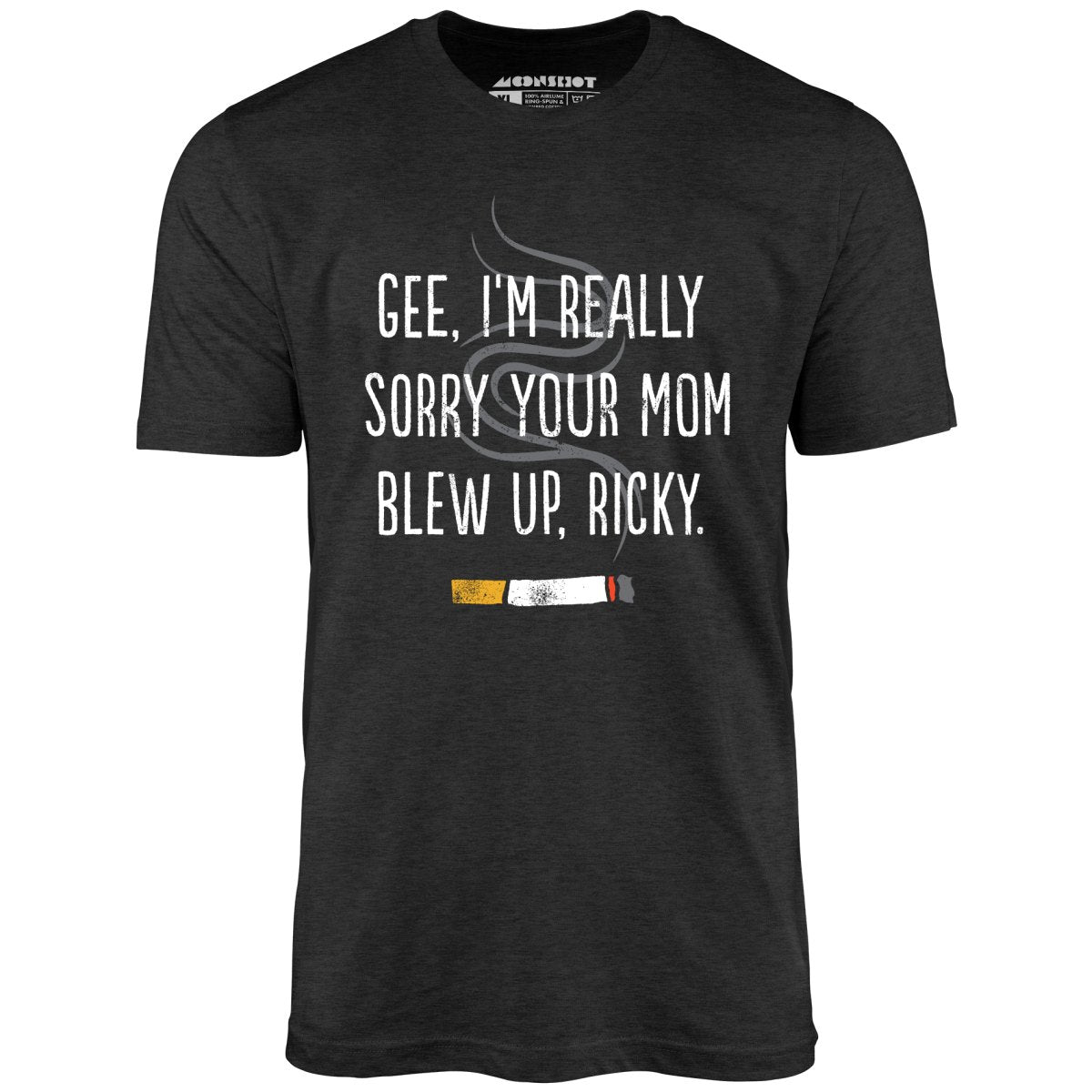 Gee, I'm Really Sorry Your Mom Blew Up, Ricky - Unisex T-Shirt