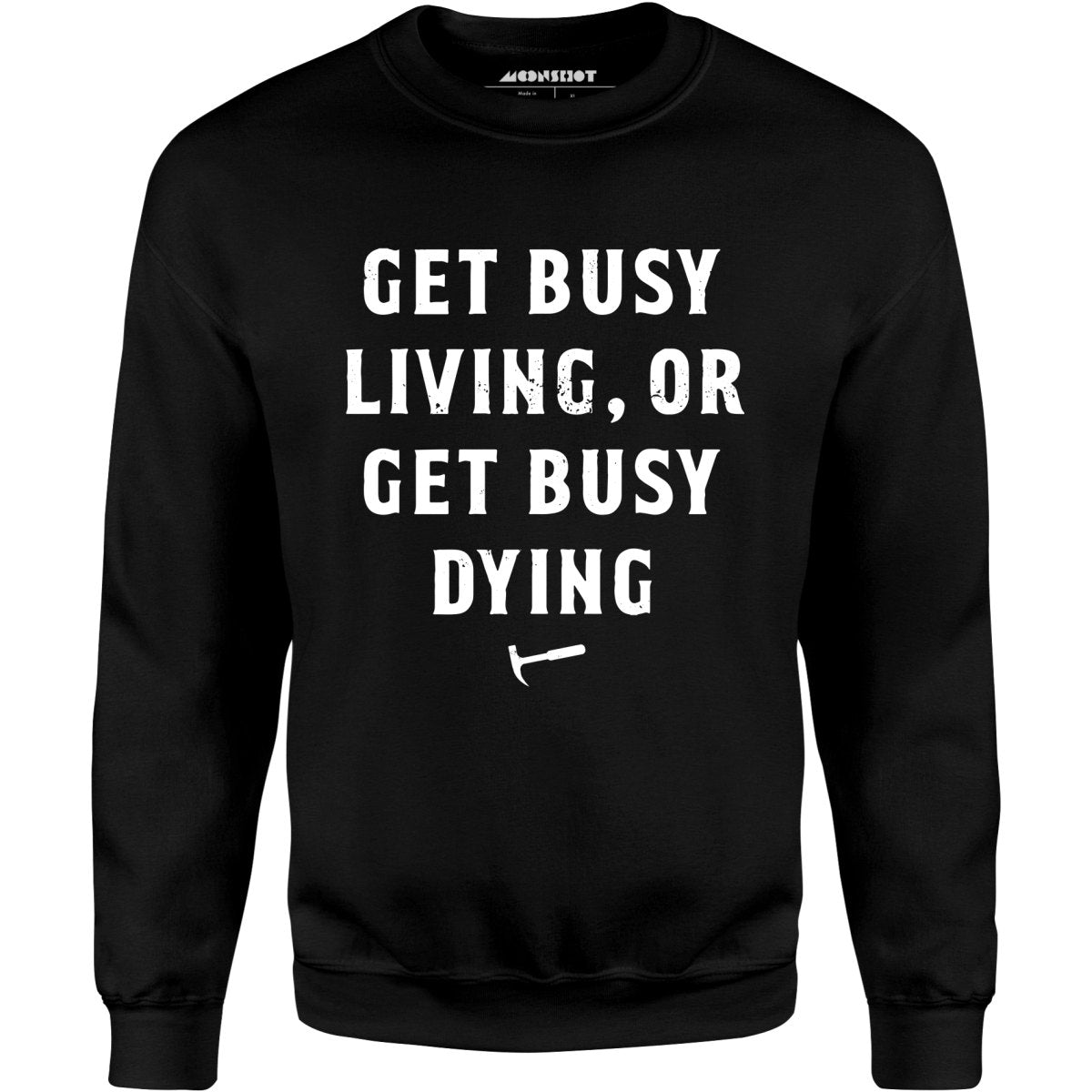 Get Busy Living or Get Busy Dying - Unisex Sweatshirt