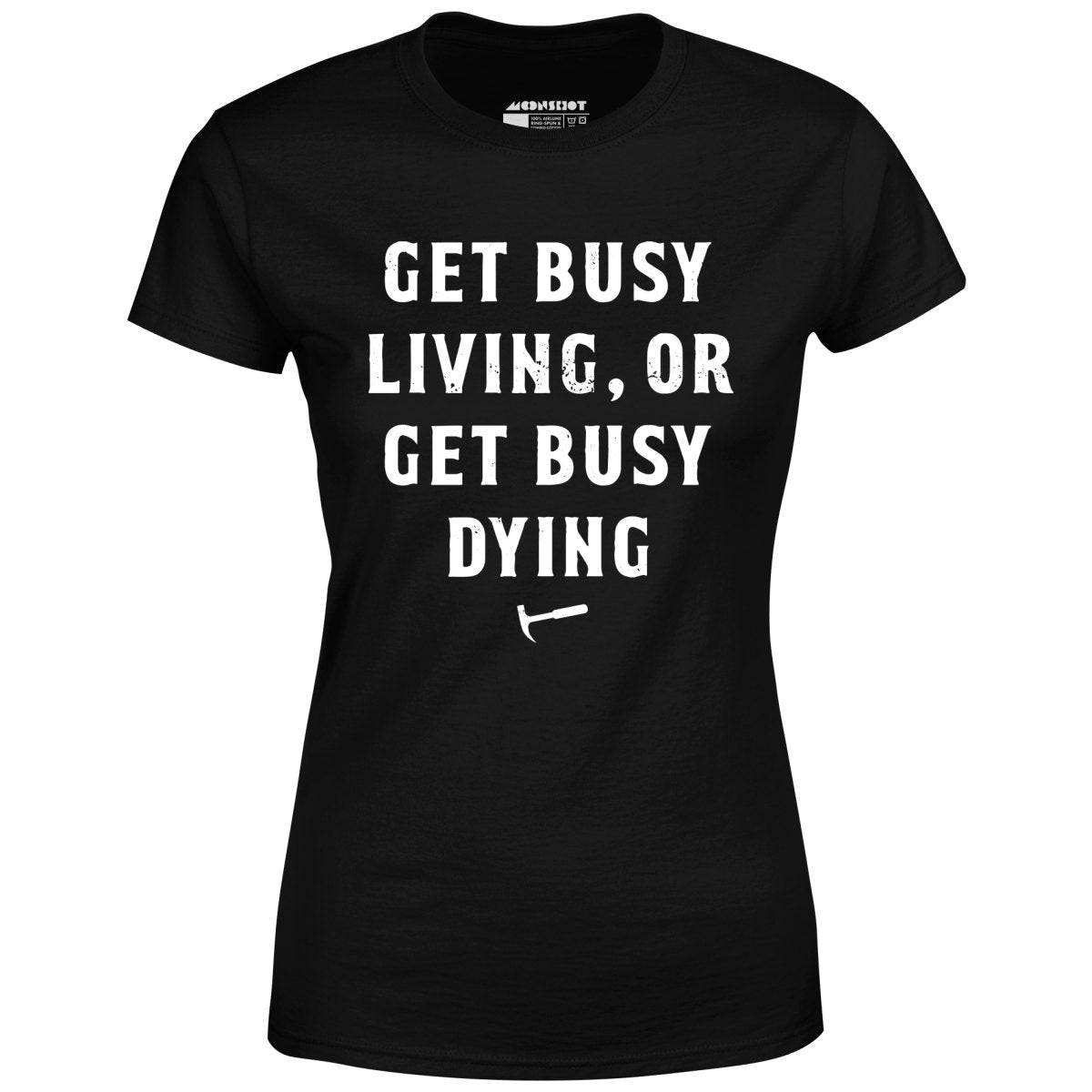 Get Busy Living or Get Busy Dying - Women's T-Shirt