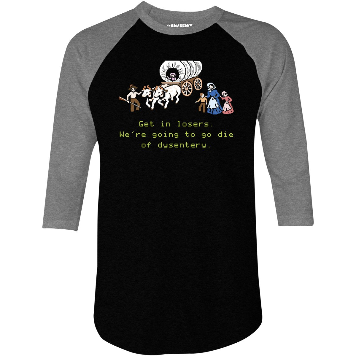 Get in Losers We're Going to Go Die of Dysentery - 3/4 Sleeve Raglan T-Shirt