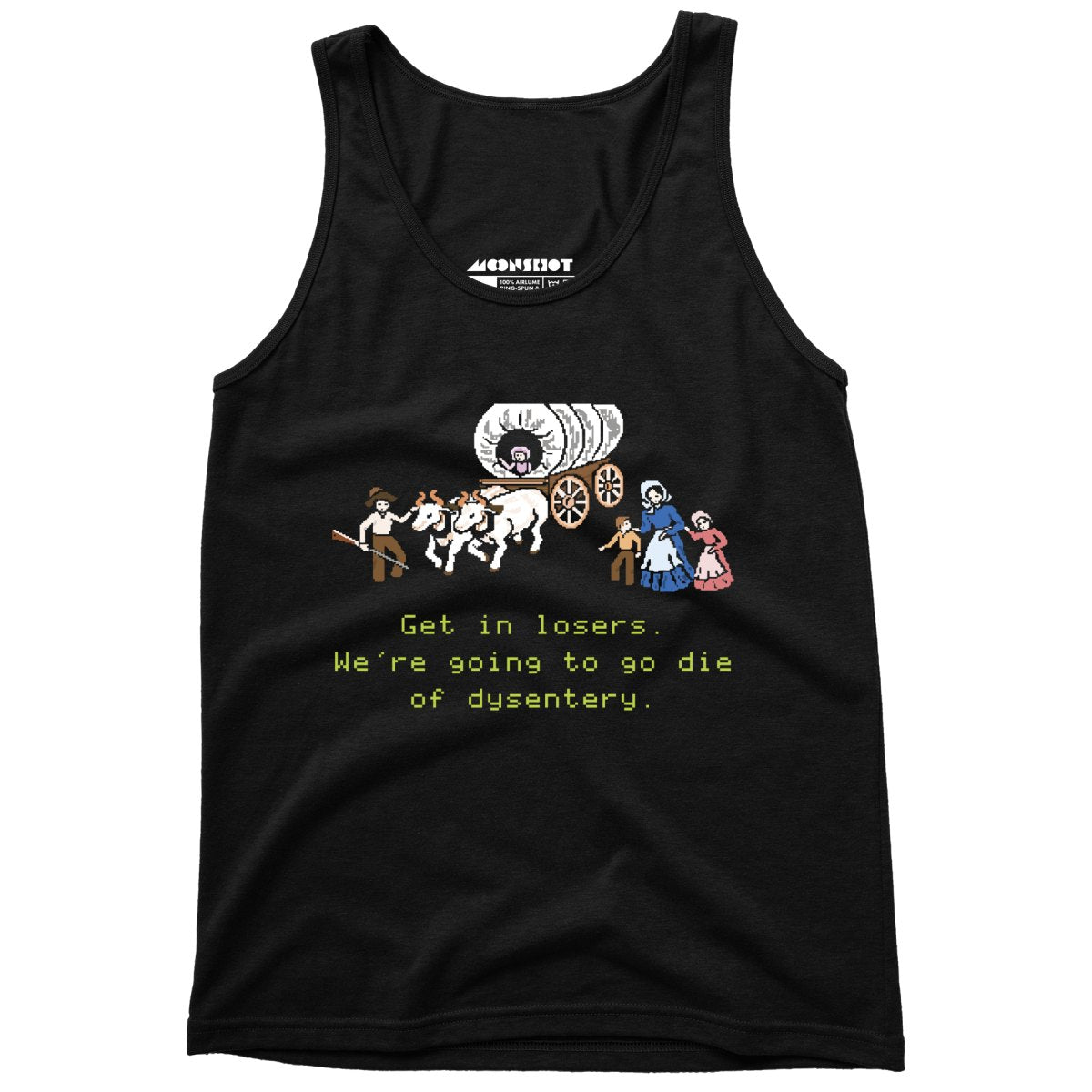 Get in Losers We're Going to Go Die of Dysentery - Unisex Tank Top
