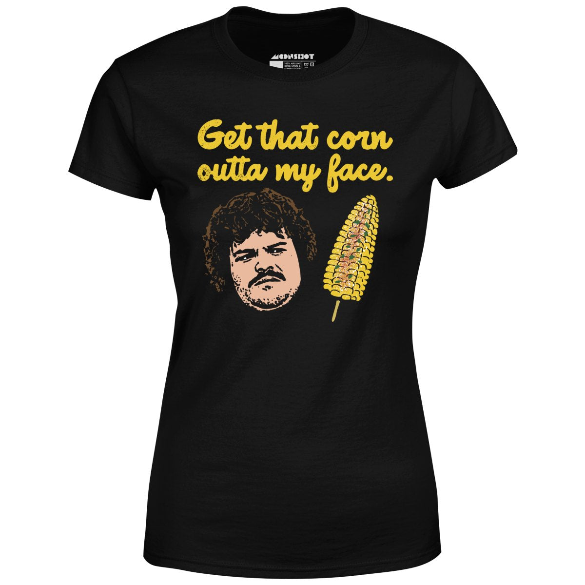 Get That Corn Outta My Face - Women's T-Shirt