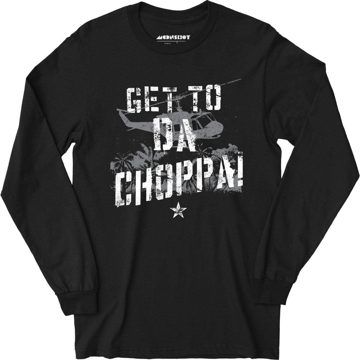 Get To Da Choppa! - Long Sleeve T-Shirt