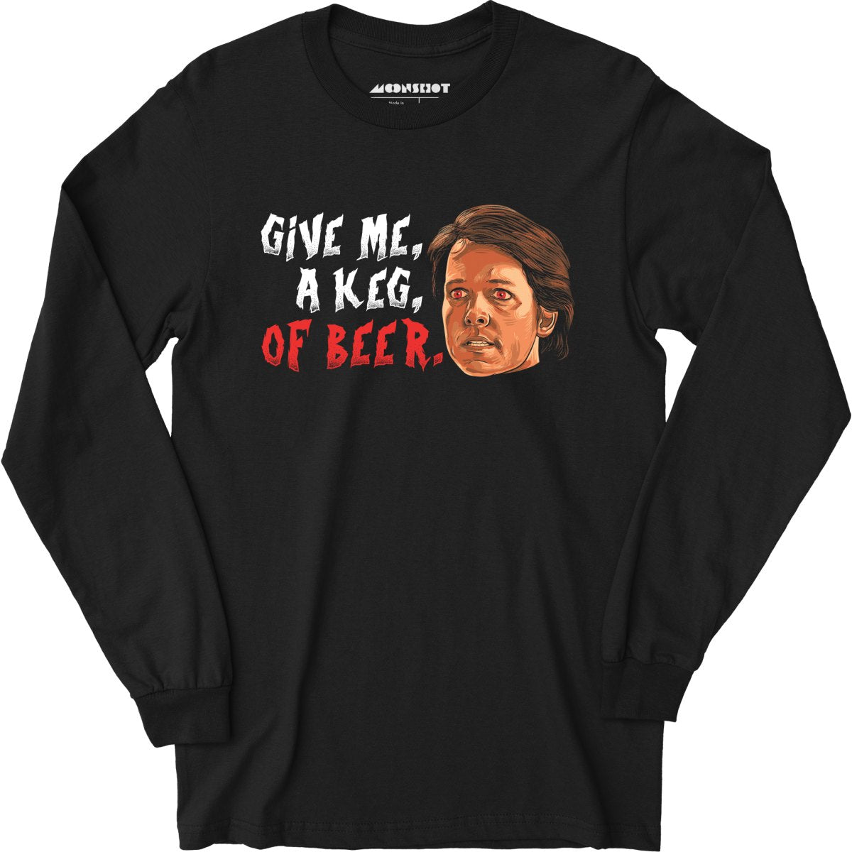 Give Me, a Keg, of Beer - Long Sleeve T-Shirt