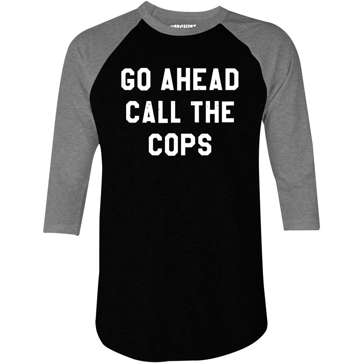 Go Ahead Call The Cops - 3/4 Sleeve Raglan T-Shirt