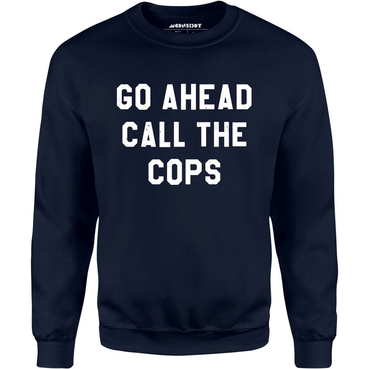 Go Ahead Call The Cops - Unisex Sweatshirt