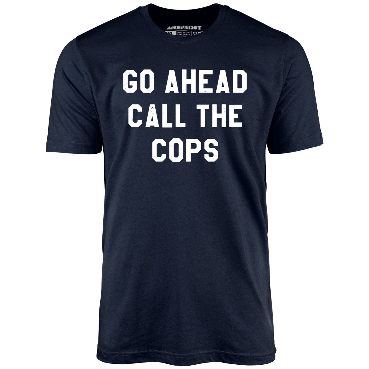 Go Ahead Call The Cops - Unisex T-Shirt