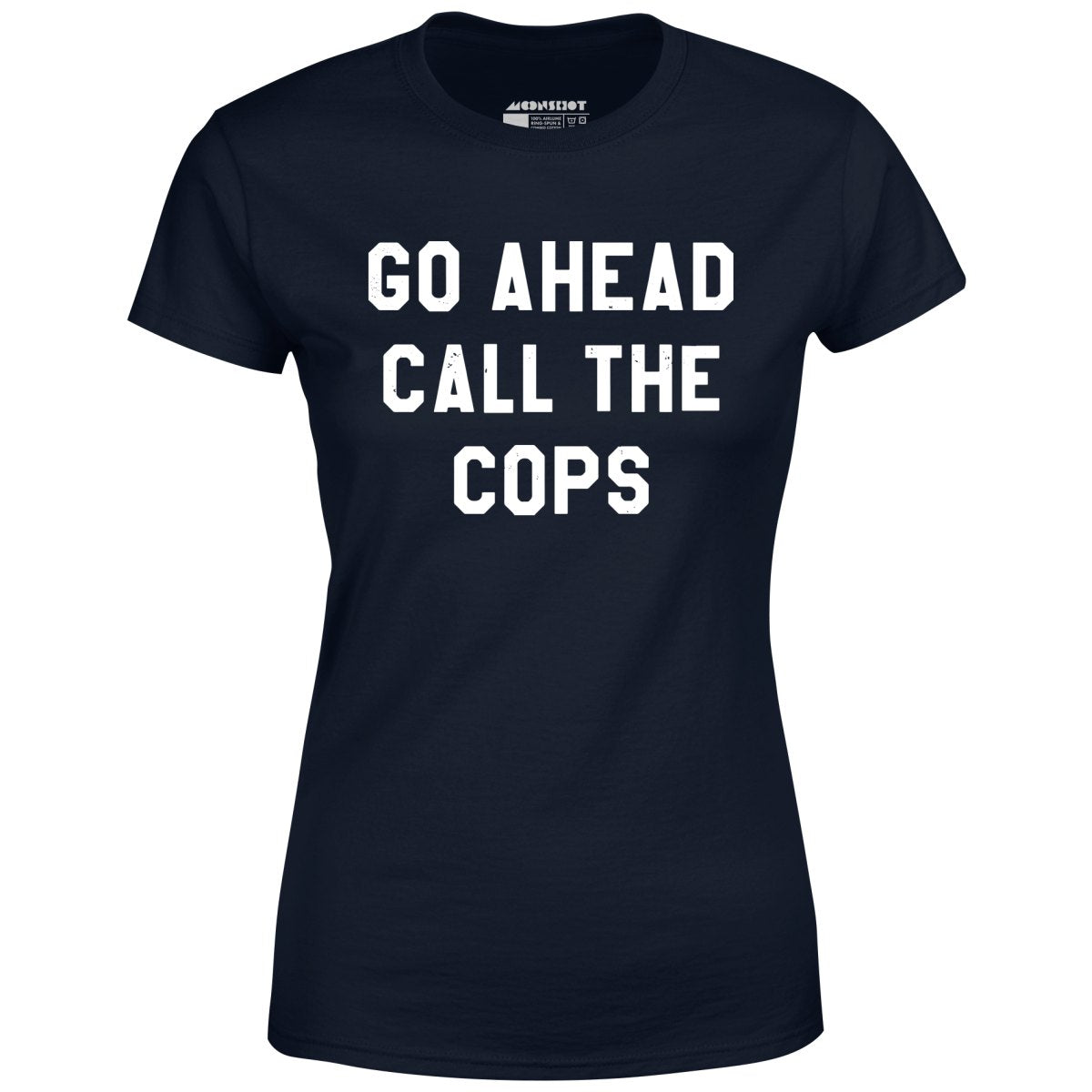 Go Ahead Call The Cops - Women's T-Shirt