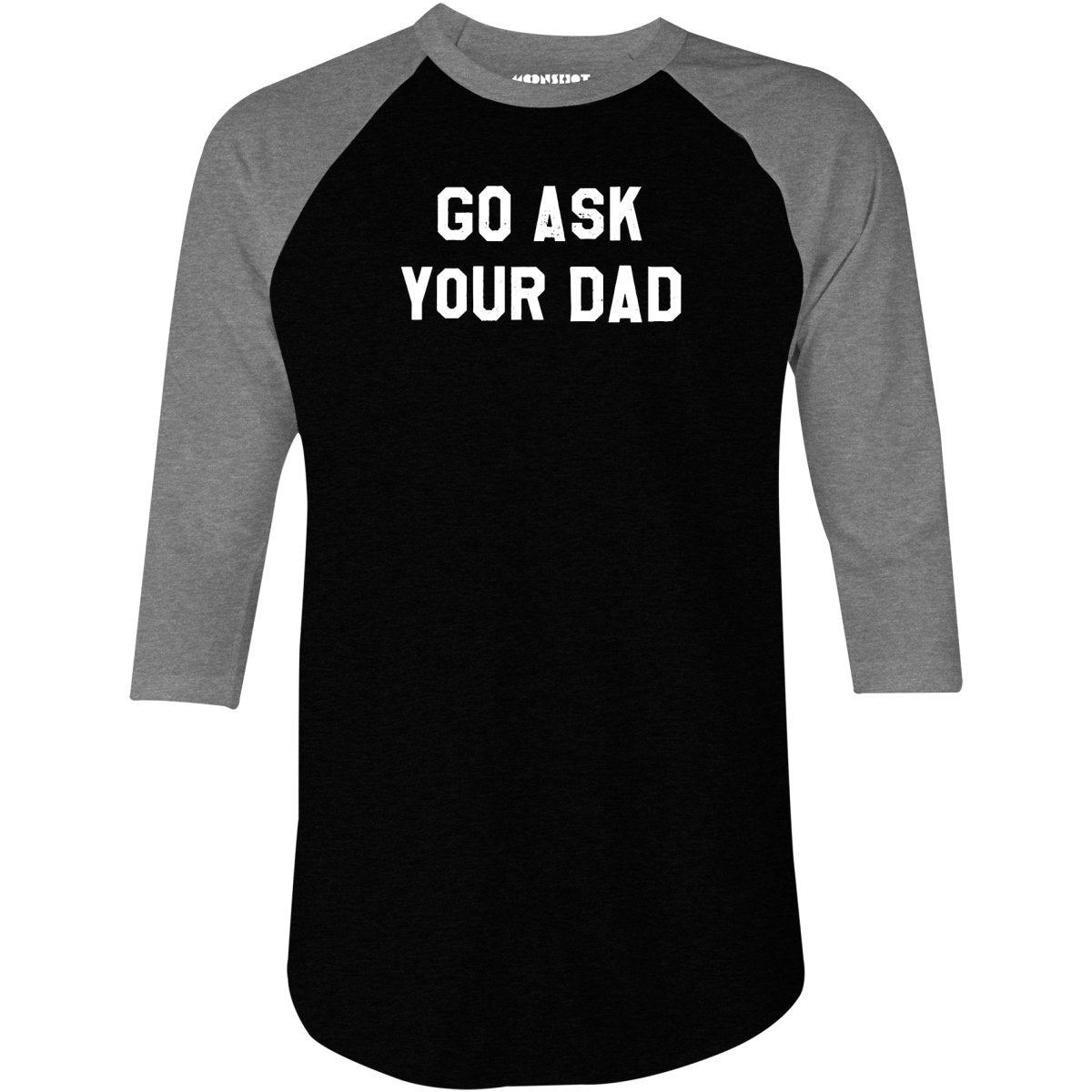 Go Ask Your Dad - 3/4 Sleeve Raglan T-Shirt