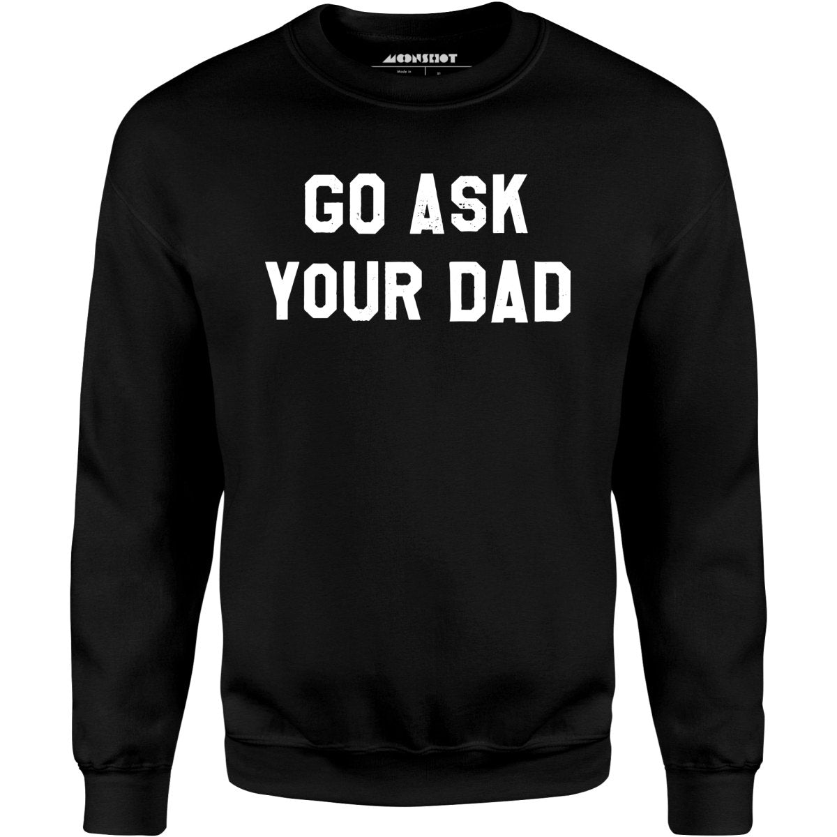 Go Ask Your Dad - Unisex Sweatshirt