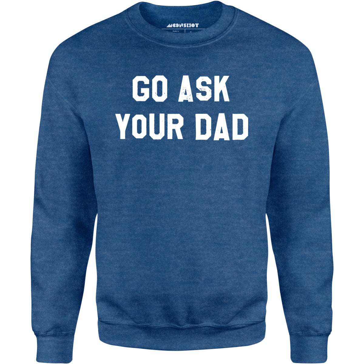 Go Ask Your Dad - Unisex Sweatshirt