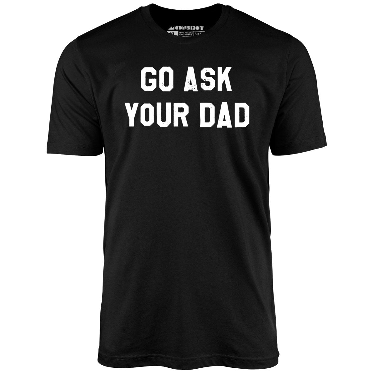 Go Ask Your Dad - Unisex T-Shirt