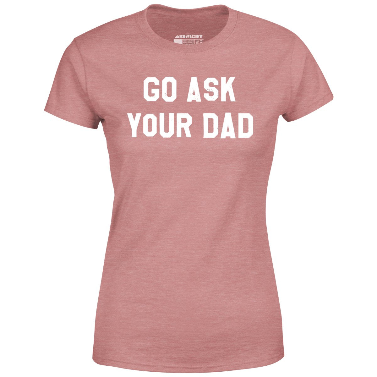 Go Ask Your Dad - Women's T-Shirt