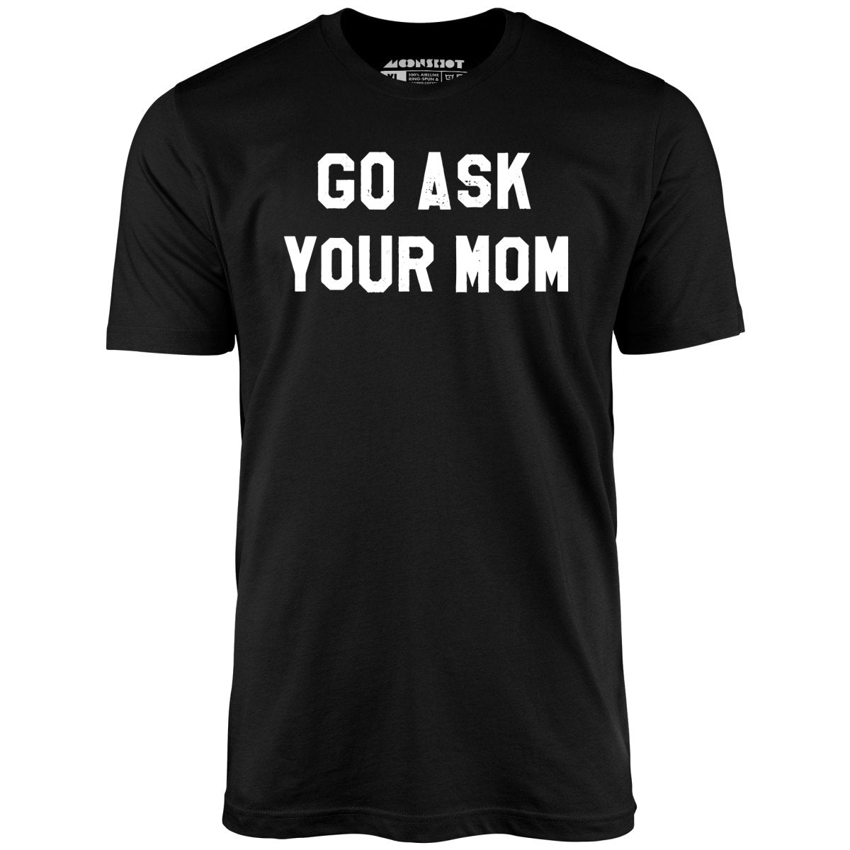 Go Ask Your Mom - Unisex T-Shirt