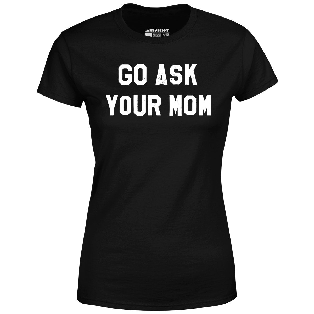 Go Ask Your Mom - Women's T-Shirt