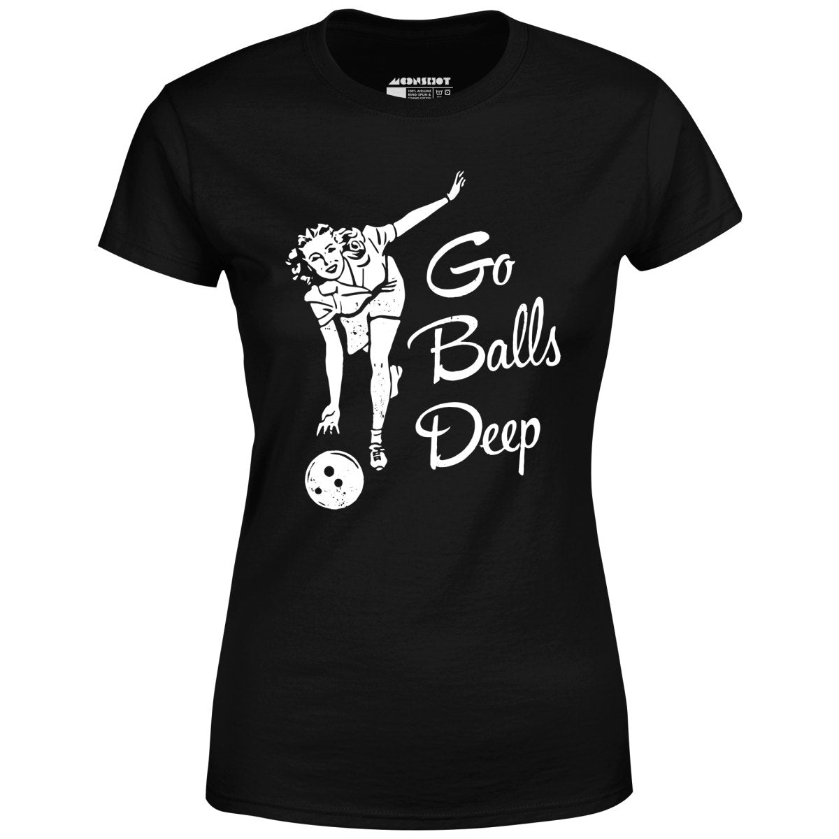 Go Balls Deep - Women's T-Shirt