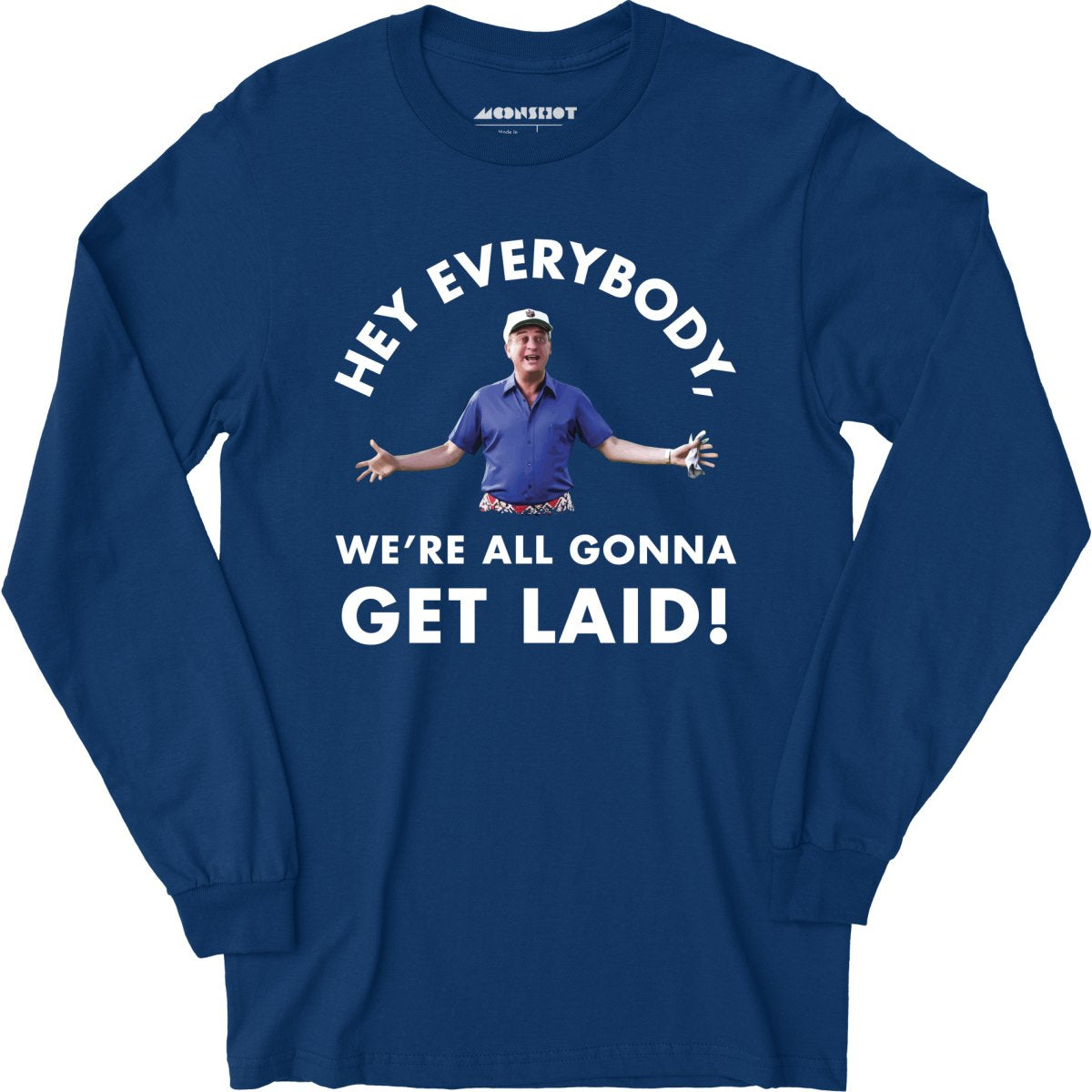Hey Everybody, We're All Gonna Get Laid! - Long Sleeve T-Shirt