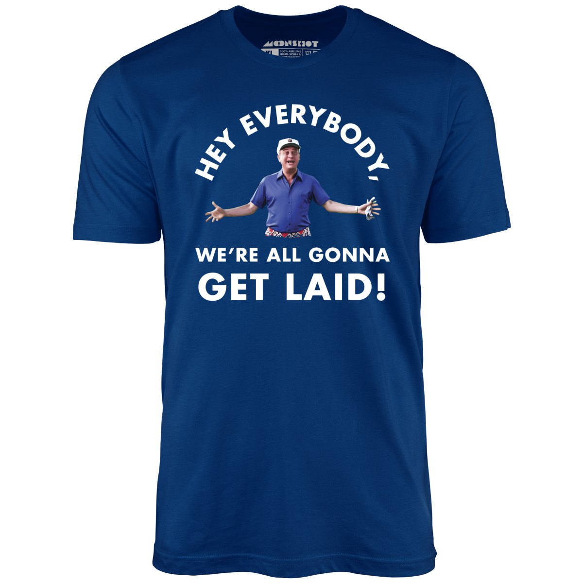 Hey Everybody, We're All Gonna Get Laid! - Unisex T-Shirt