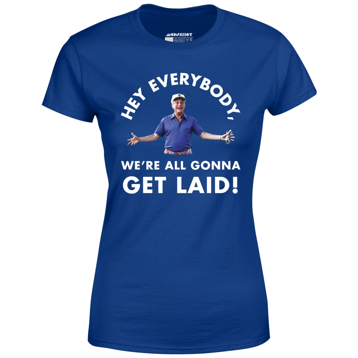 Hey Everybody, We're All Gonna Get Laid! - Women's T-Shirt