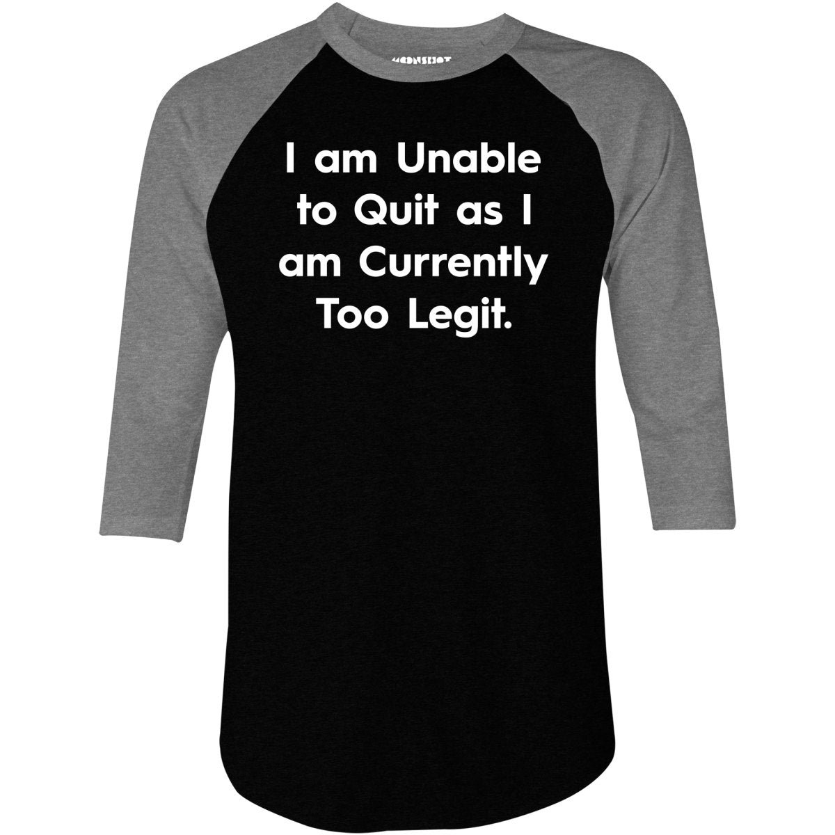 I am Unable to Quit as I am Currently Too Legit - 3/4 Sleeve Raglan T-Shirt
