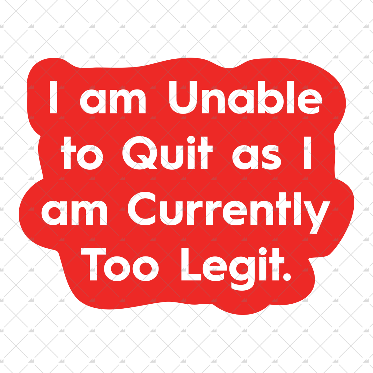 I am Unable to Quit as I am Currently Too Legit - Sticker