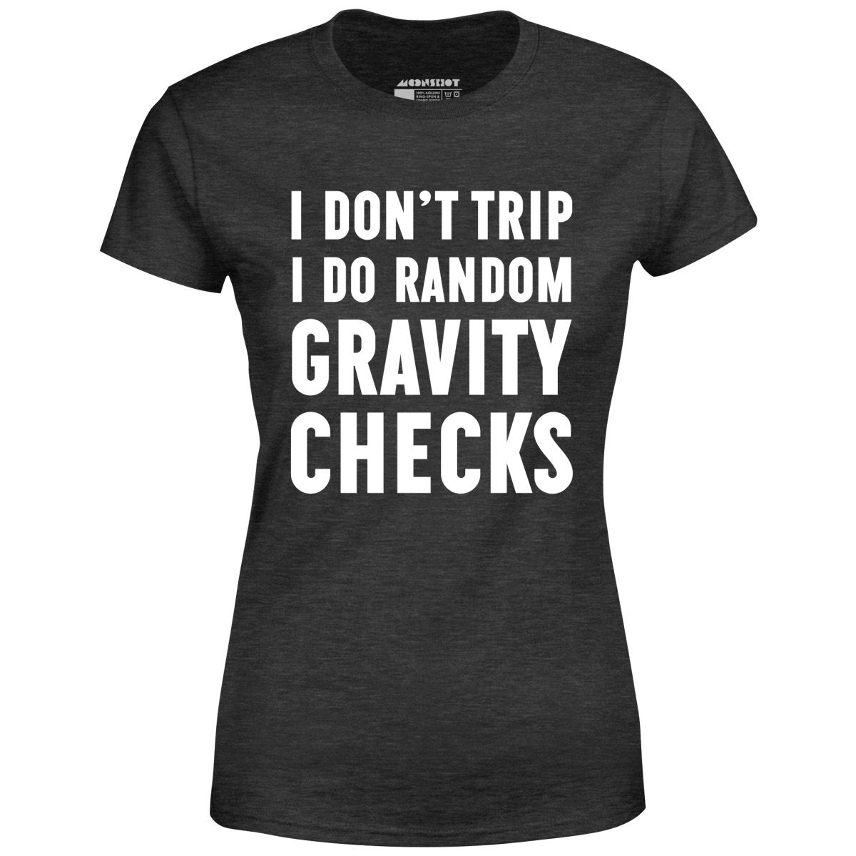 I Don't Trip I Do Random Gravity Checks - Women's T-Shirt