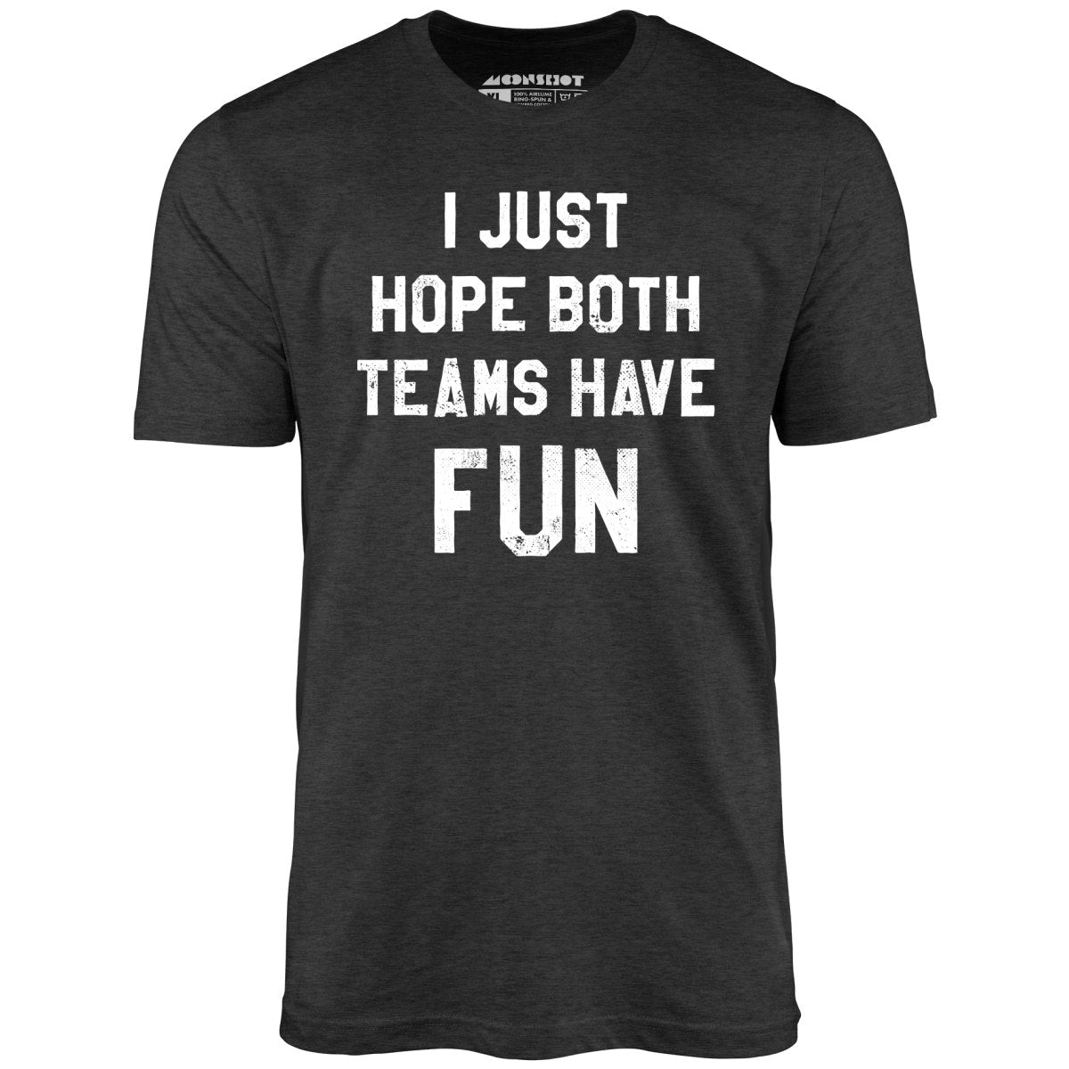 I Just Hope Both Teams Have Fun - Unisex T-Shirt