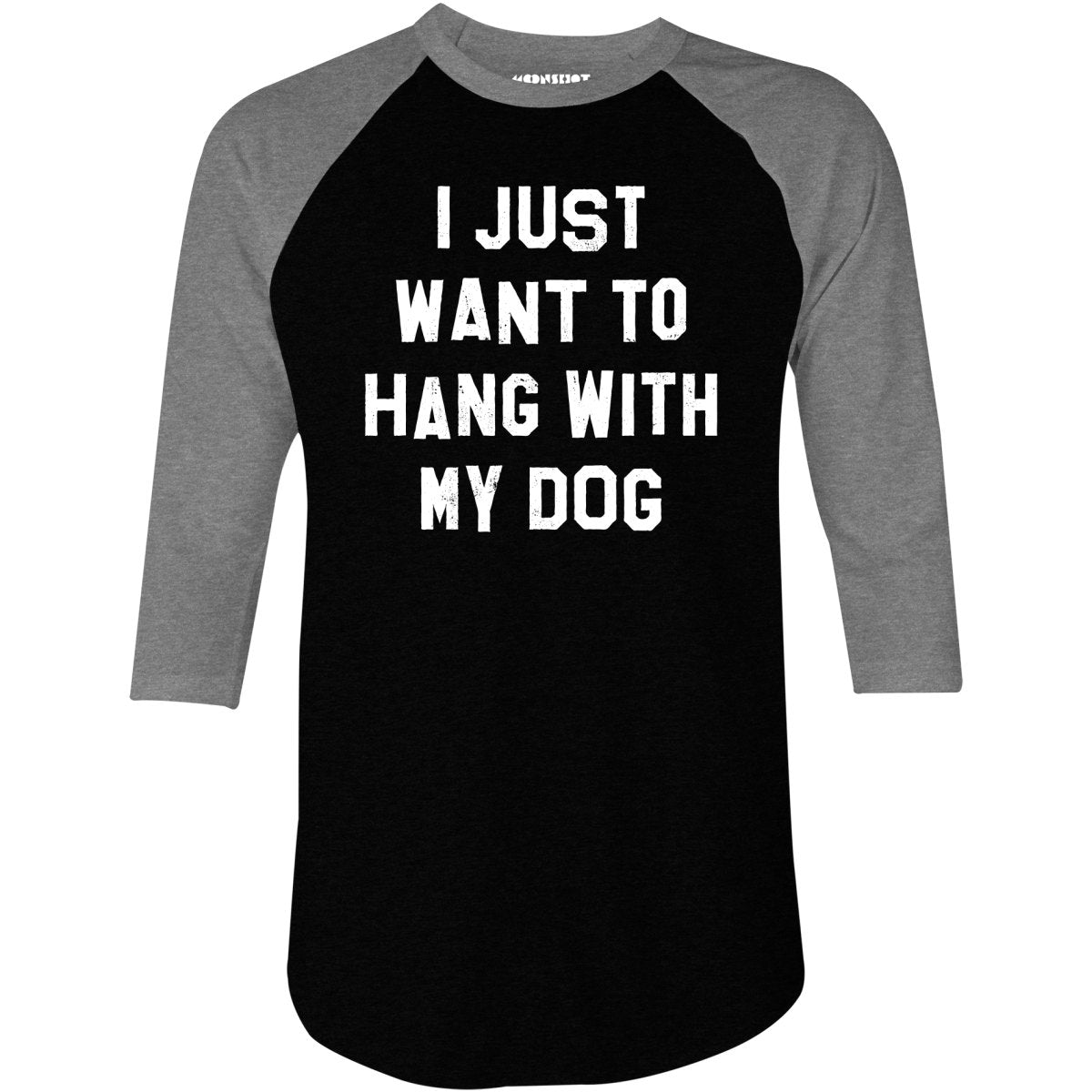 I Just Want to Hang With My Dog - 3/4 Sleeve Raglan T-Shirt
