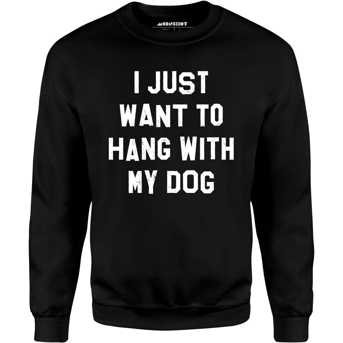 I Just Want to Hang With My Dog - Unisex Sweatshirt