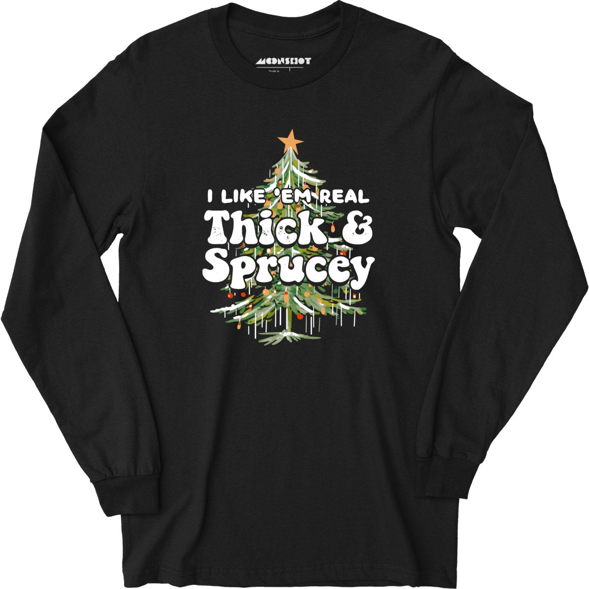 I Like em Real Thick and Sprucey - Long Sleeve T-Shirt