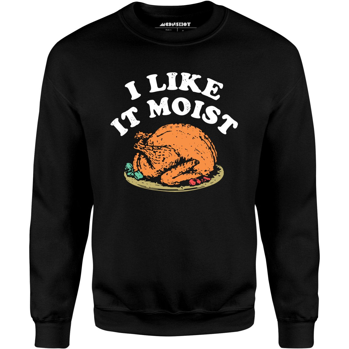 I Like it Moist - Unisex Sweatshirt