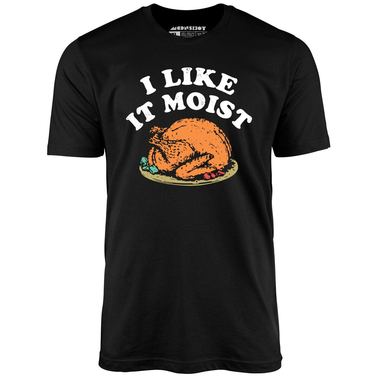 I Like it Moist - Unisex T-Shirt