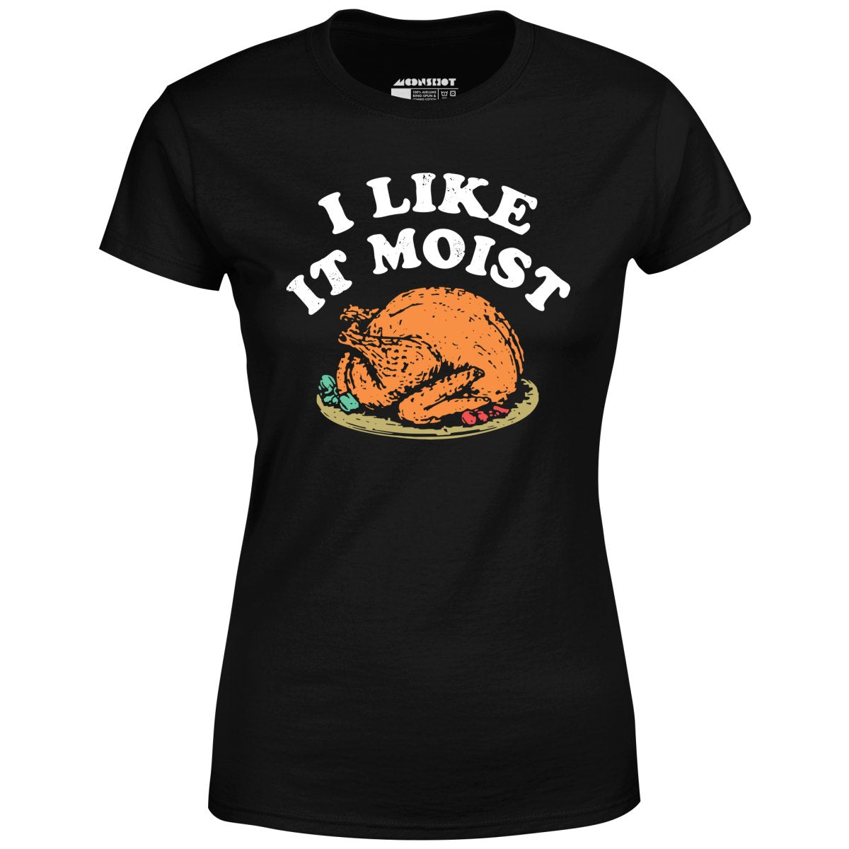 I Like it Moist - Women's T-Shirt