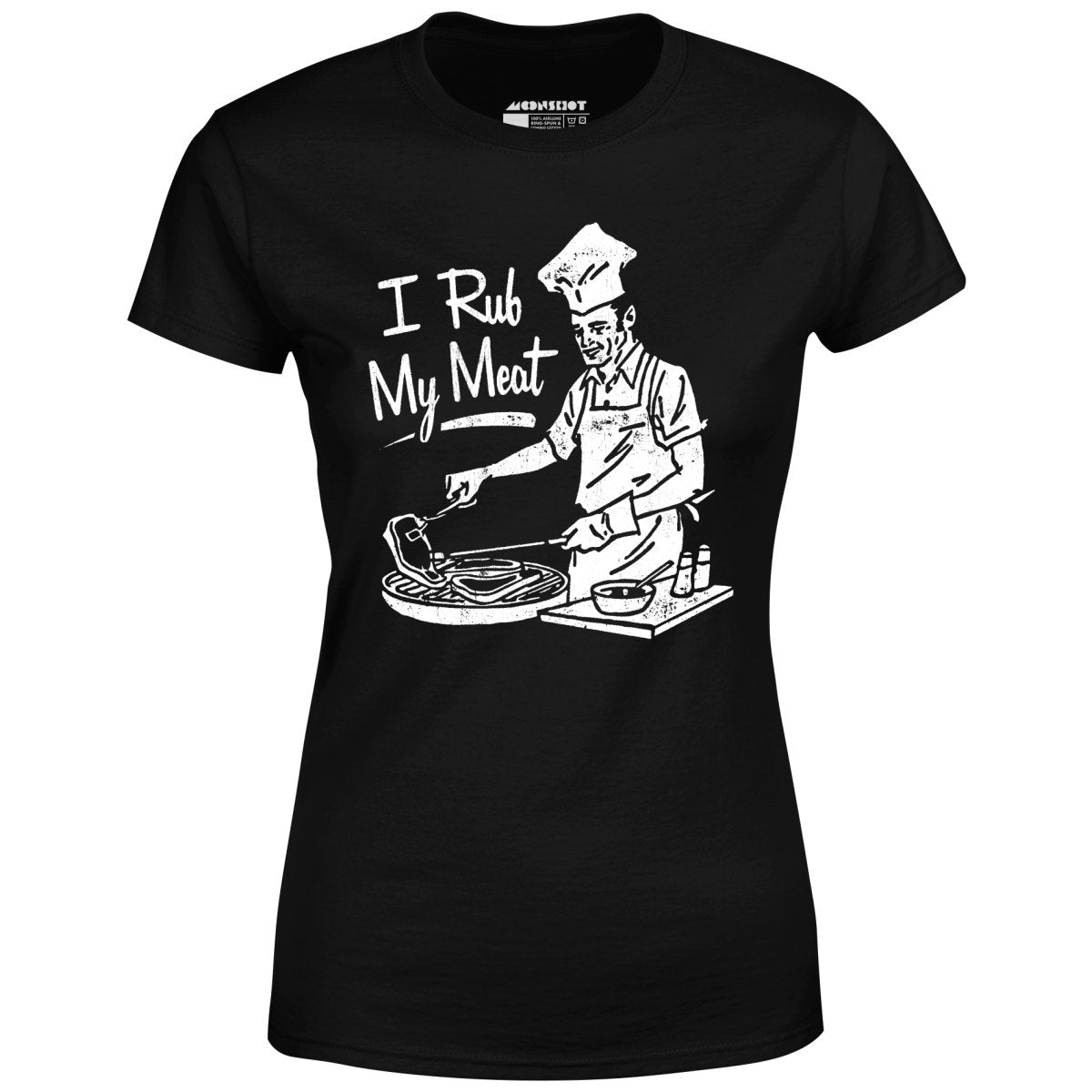 I Rub My Meat - Women's T-Shirt