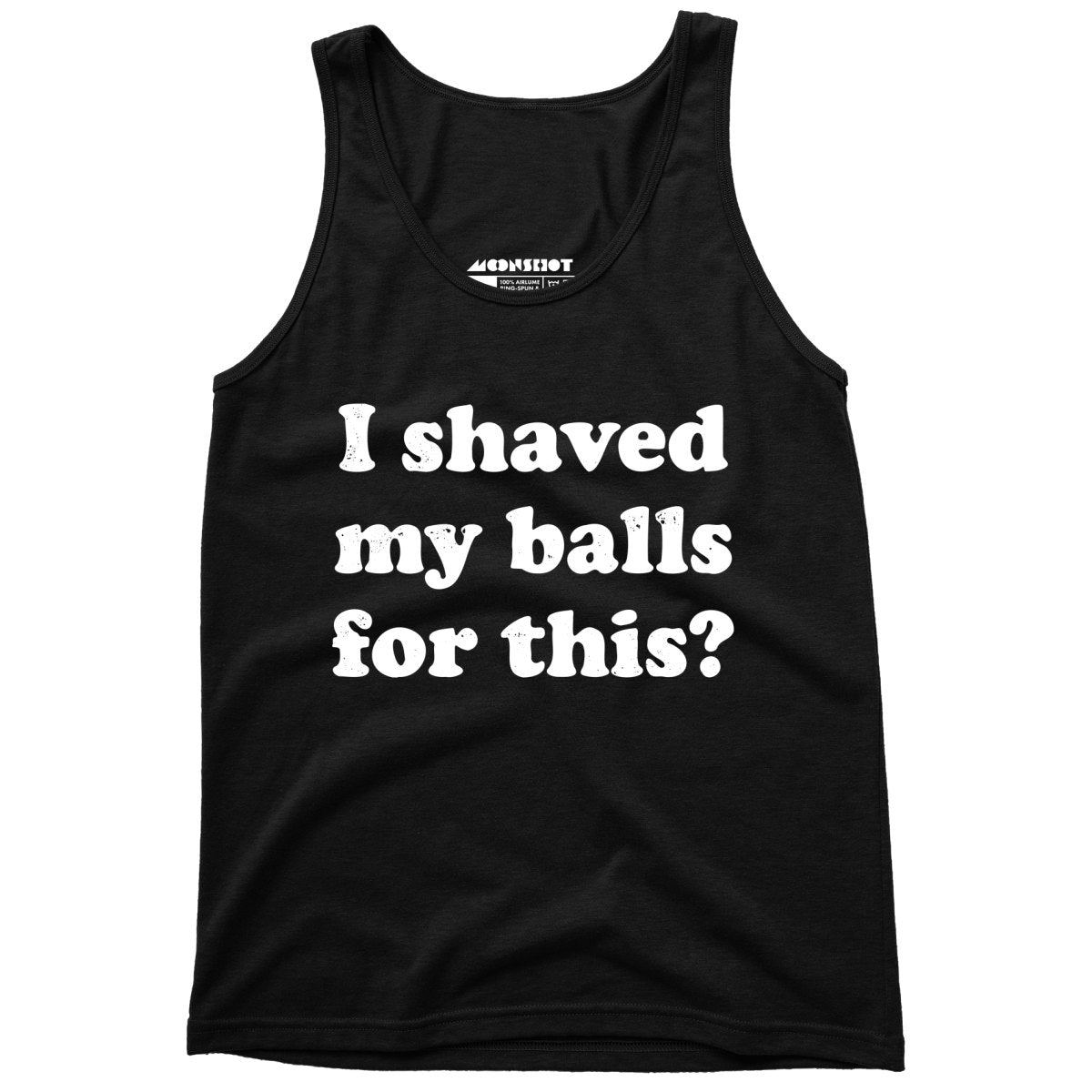 I Shaved My Balls For This? - Unisex Tank Top