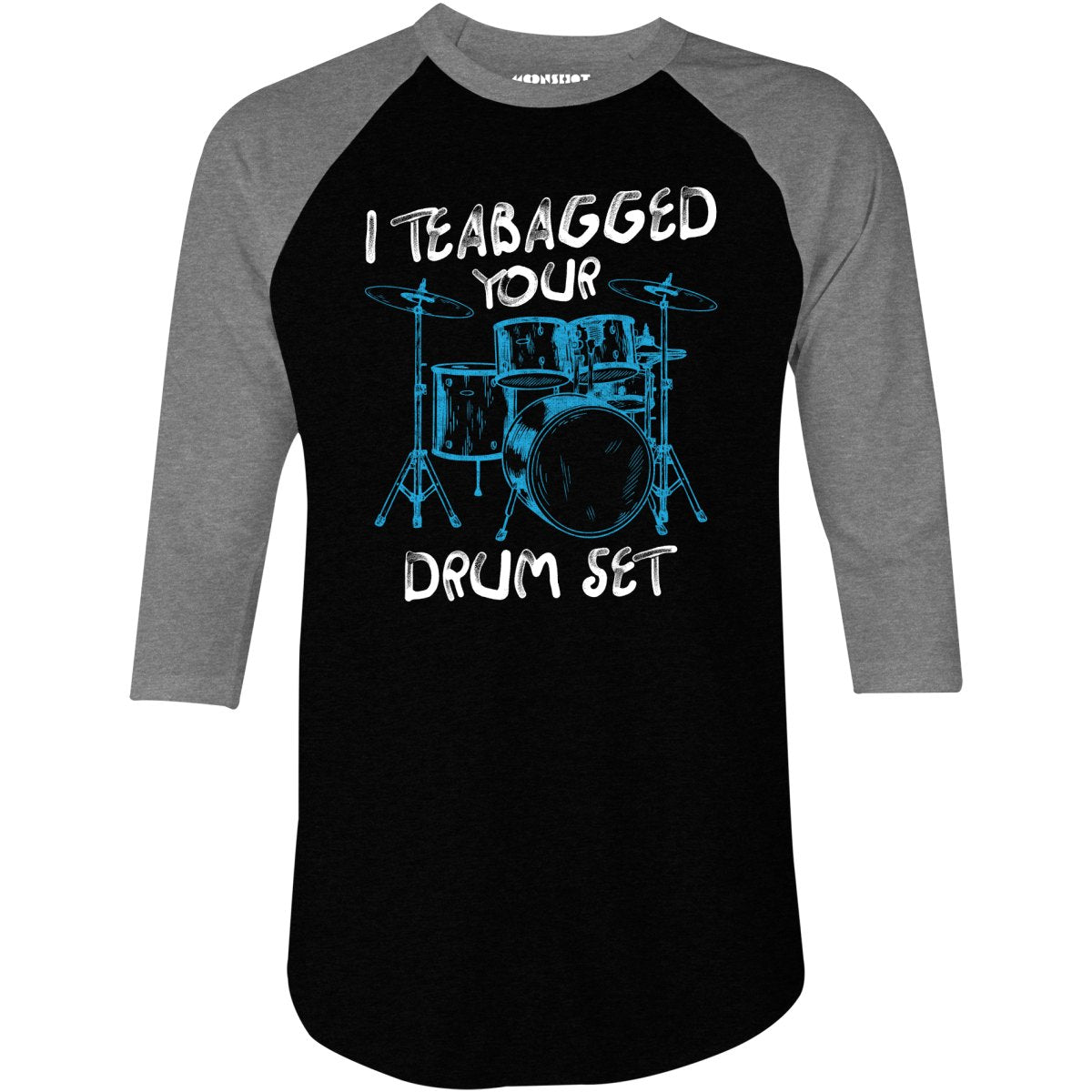 I Teabagged Your Drum Set - 3/4 Sleeve Raglan T-Shirt