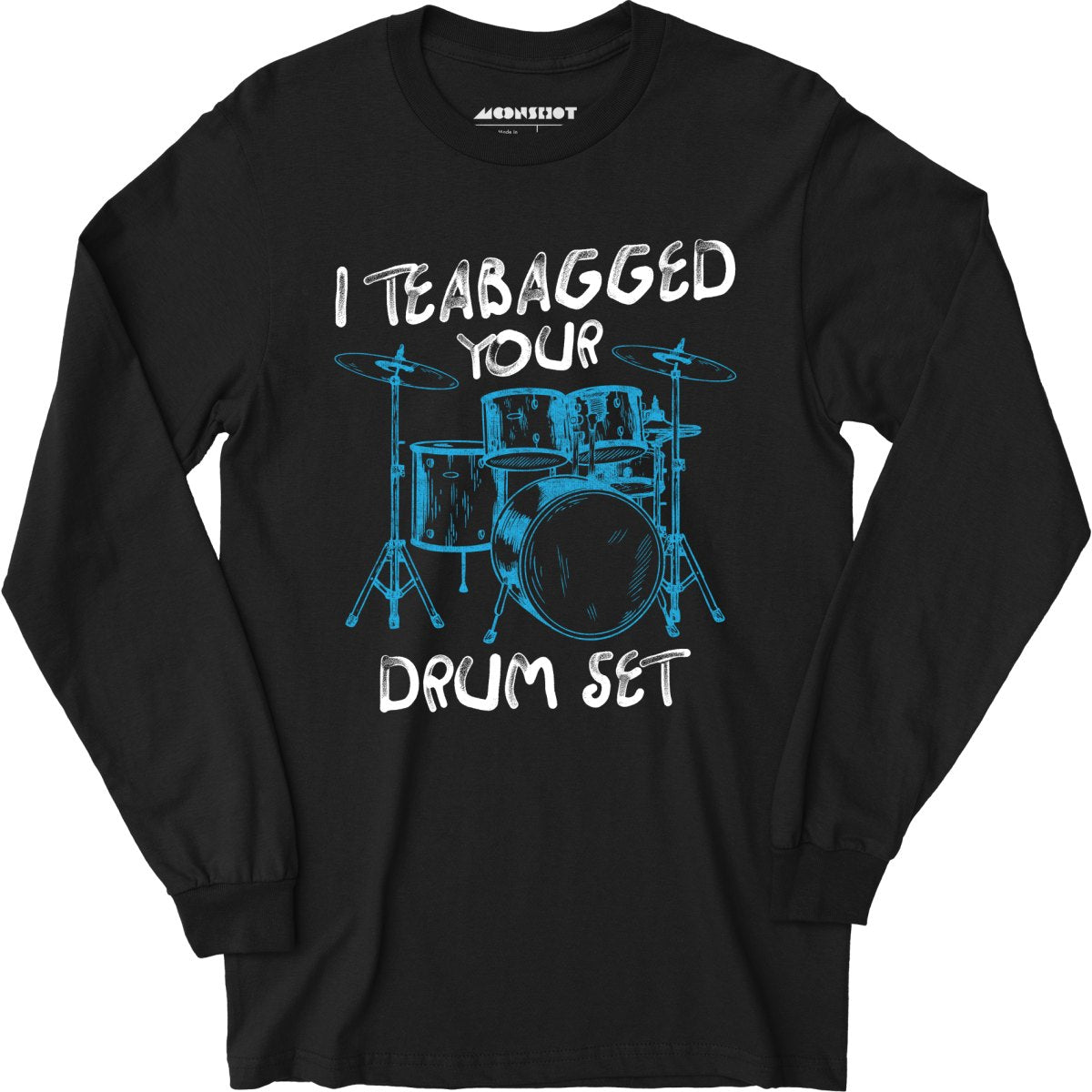 I Teabagged Your Drum Set - Long Sleeve T-Shirt
