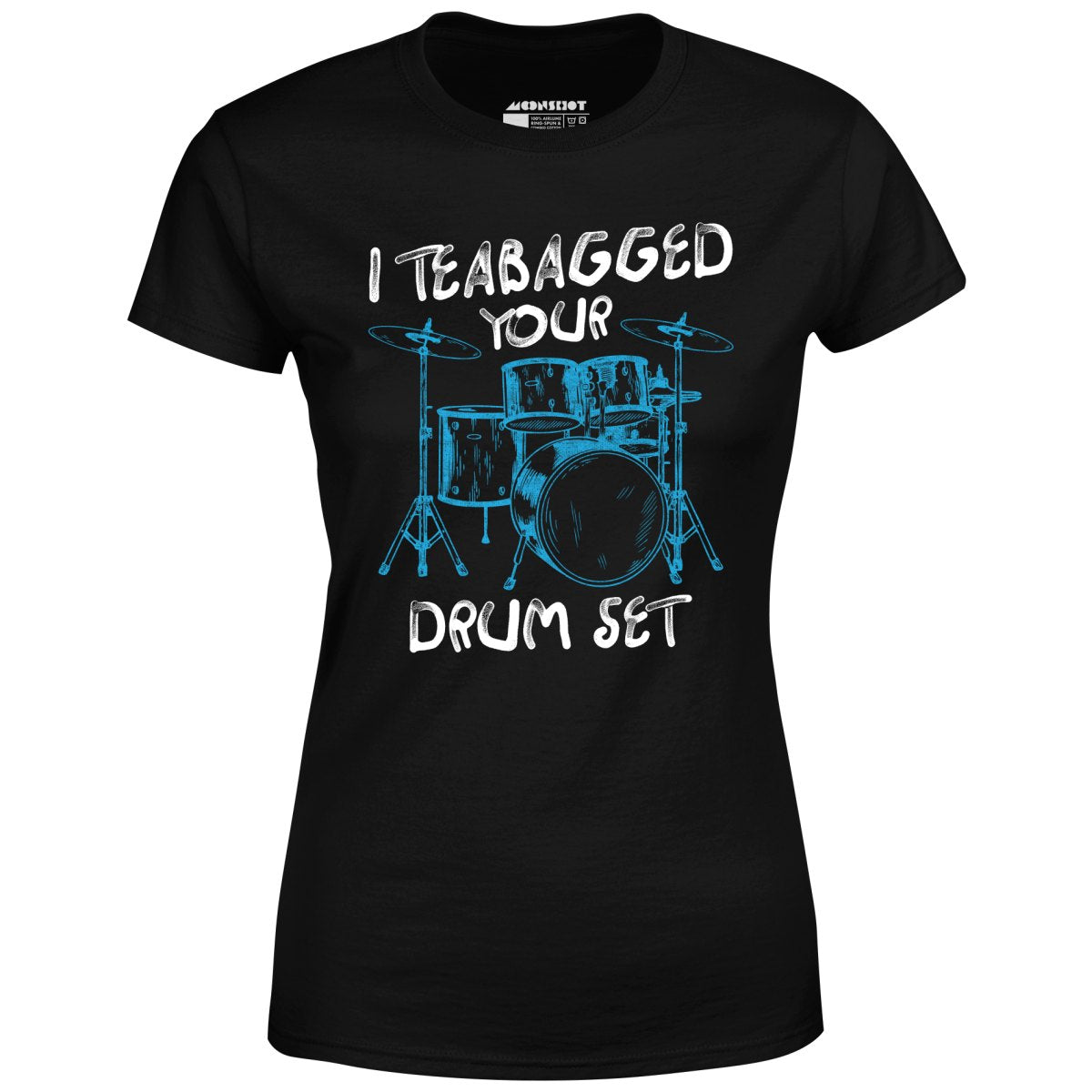 I Teabagged Your Drum Set - Women's T-Shirt