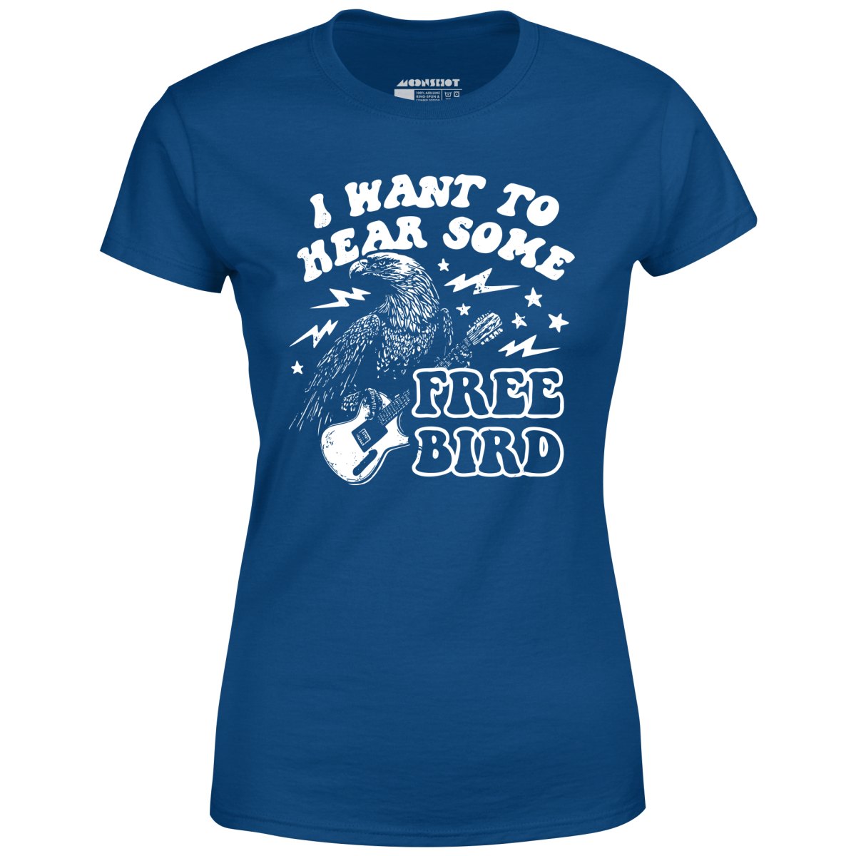 I Want to Hear Some Free Bird - Women's T-Shirt