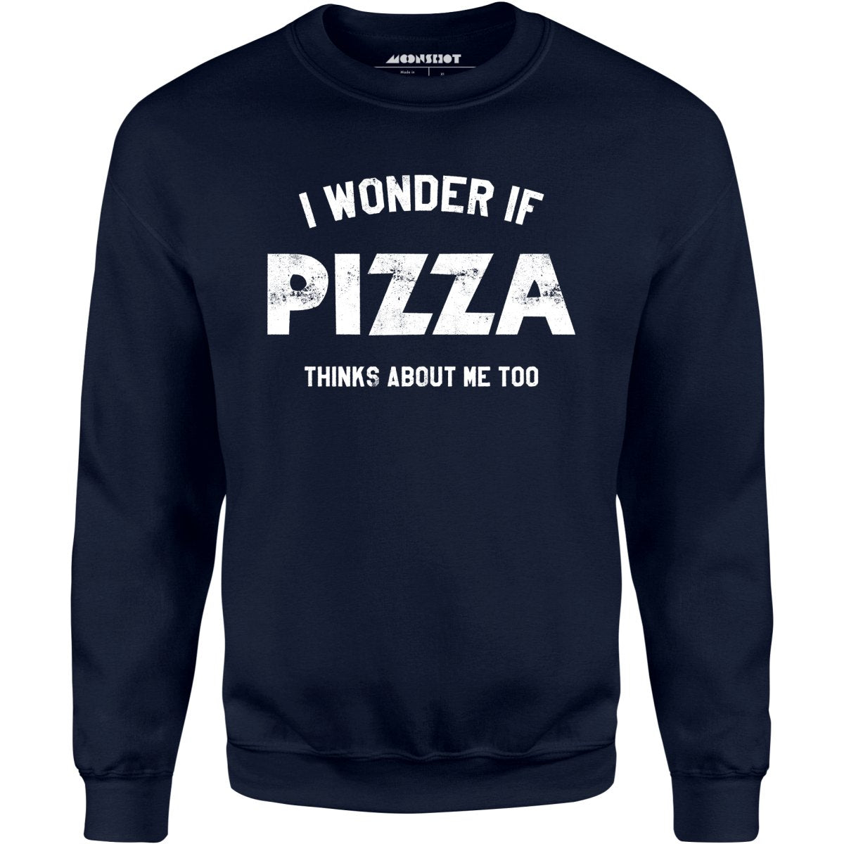 I Wonder if Pizza Thinks About Me Too - Unisex Sweatshirt